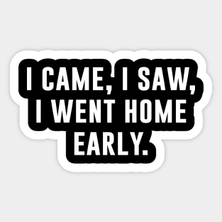 I Came I Saw I Went Home Early Sticker